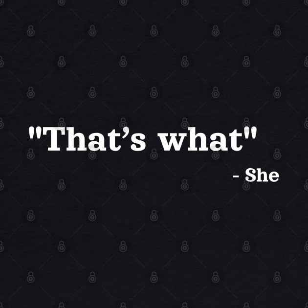 That’s what - She | Sarcastic Saying Quote by JK Mercha